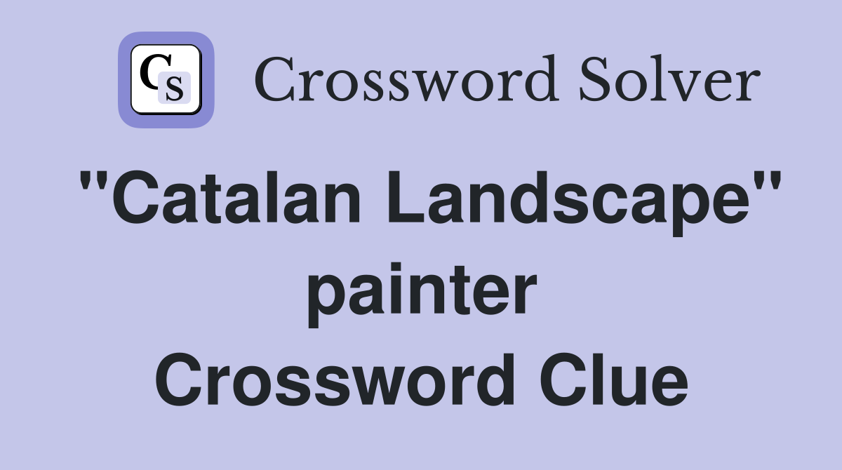 "Catalan Landscape" painter Crossword Clue