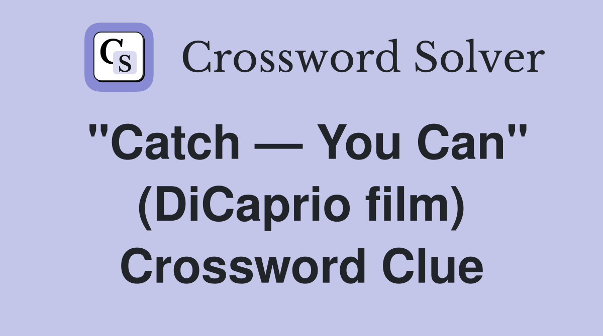 "Catch — You Can" (DiCaprio film) Crossword Clue