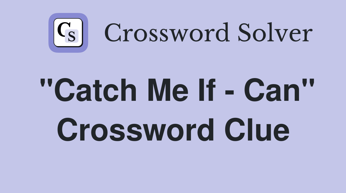 "Catch Me If - Can" Crossword Clue