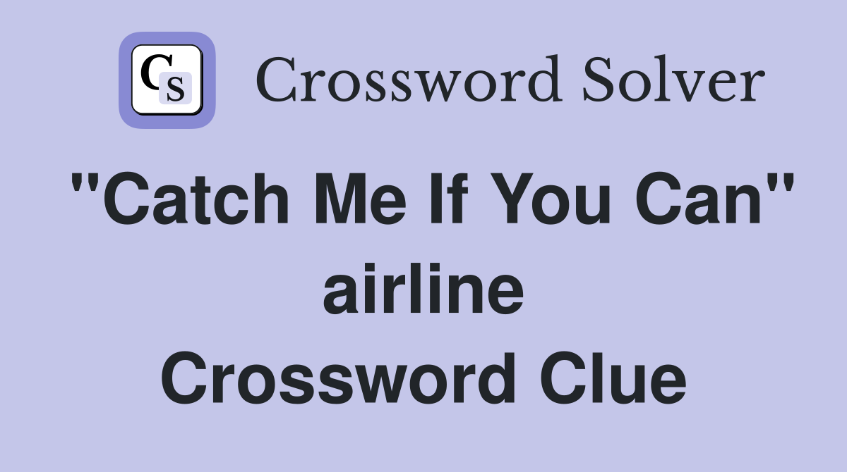 "Catch Me If You Can" airline Crossword Clue