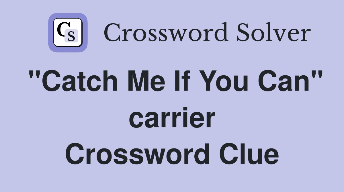 "Catch Me If You Can" carrier Crossword Clue