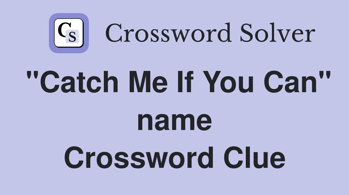 "Catch Me If You Can" name Crossword Clue