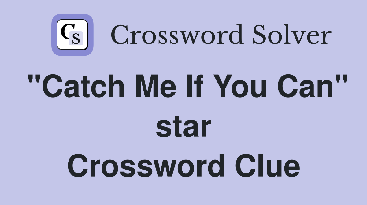 "Catch Me If You Can" star Crossword Clue
