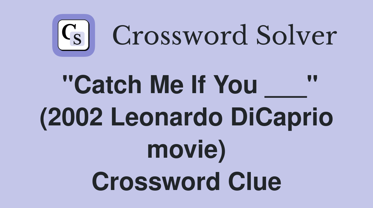 "Catch Me If You ___" (2002 Leonardo DiCaprio movie) Crossword Clue