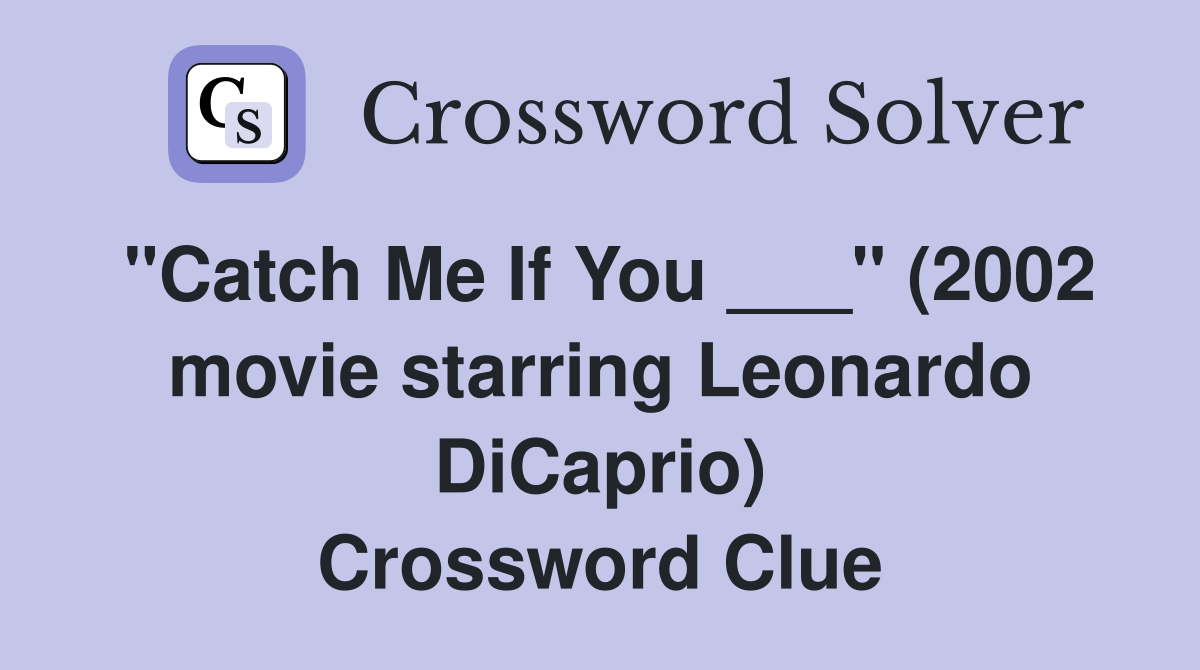 "Catch Me If You ___" (2002 movie starring Leonardo DiCaprio) Crossword Clue