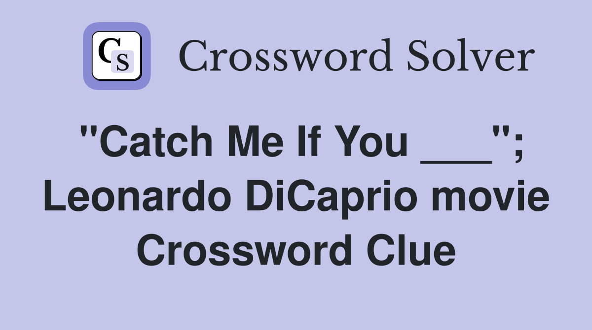 "Catch Me If You ___"; Leonardo DiCaprio movie Crossword Clue
