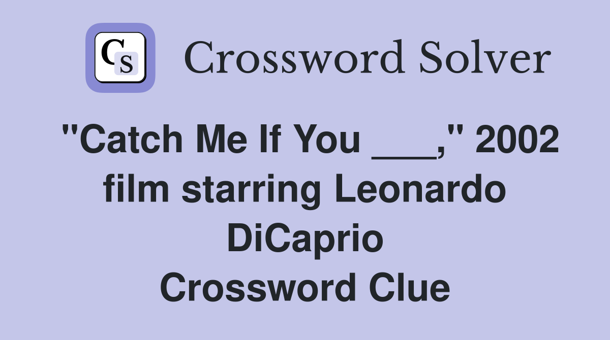 "Catch Me If You ___," 2002 film starring Leonardo DiCaprio Crossword Clue