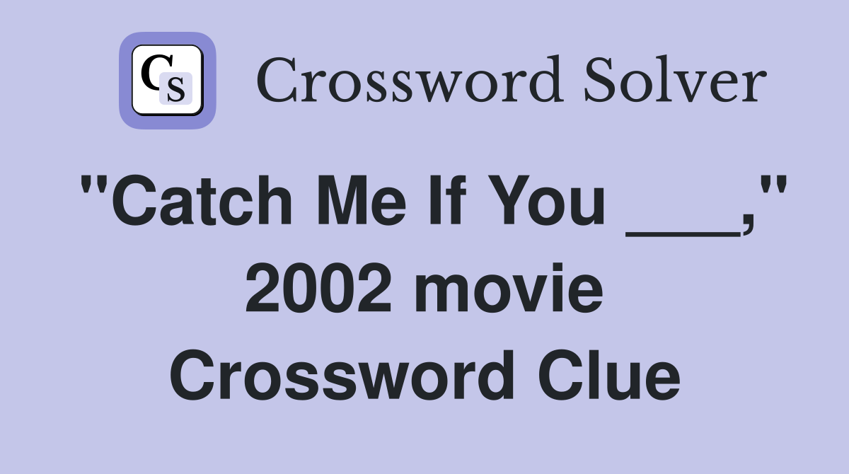 "Catch Me If You ___," 2002 movie Crossword Clue