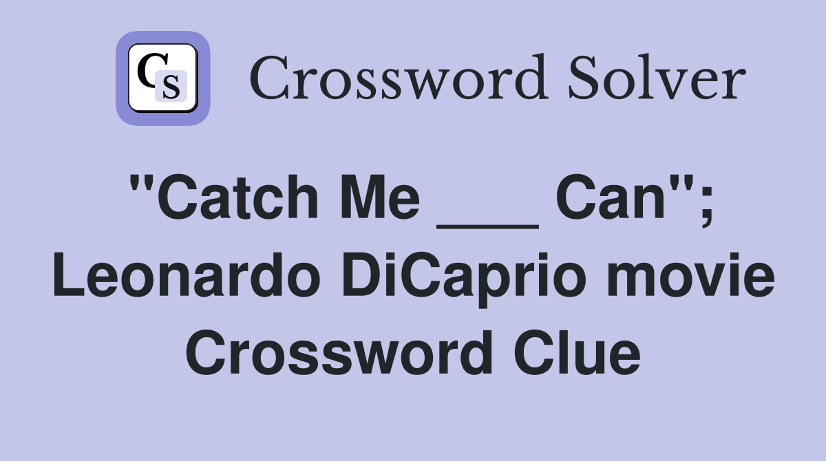 "Catch Me ___ Can"; Leonardo DiCaprio movie Crossword Clue