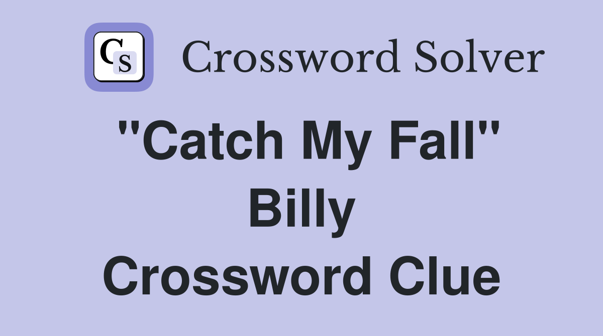 "Catch My Fall" Billy Crossword Clue
