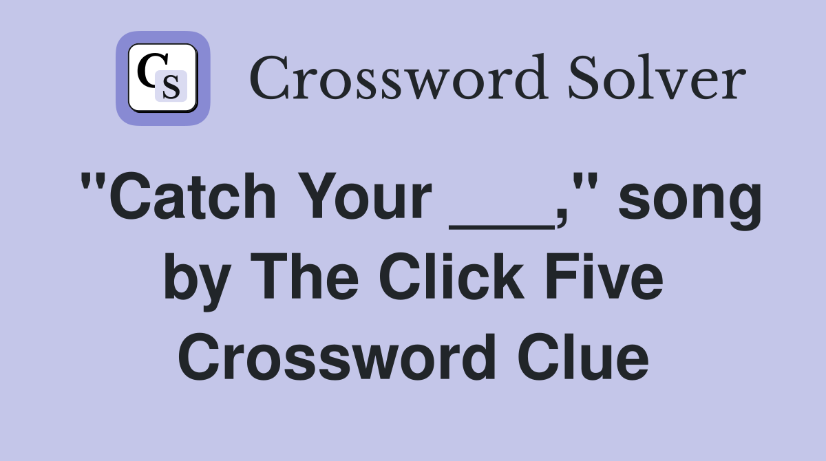 "Catch Your ___," song by The Click Five Crossword Clue