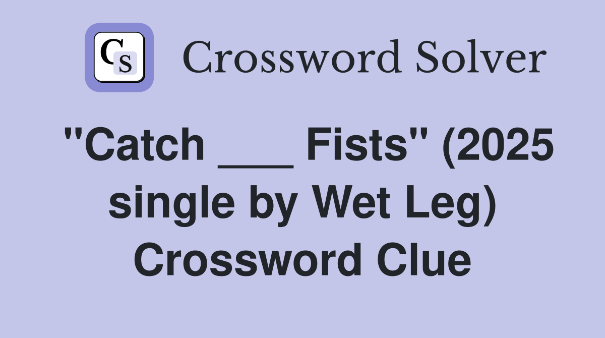 "Catch ___ Fists" (2025 single by Wet Leg) Crossword Clue