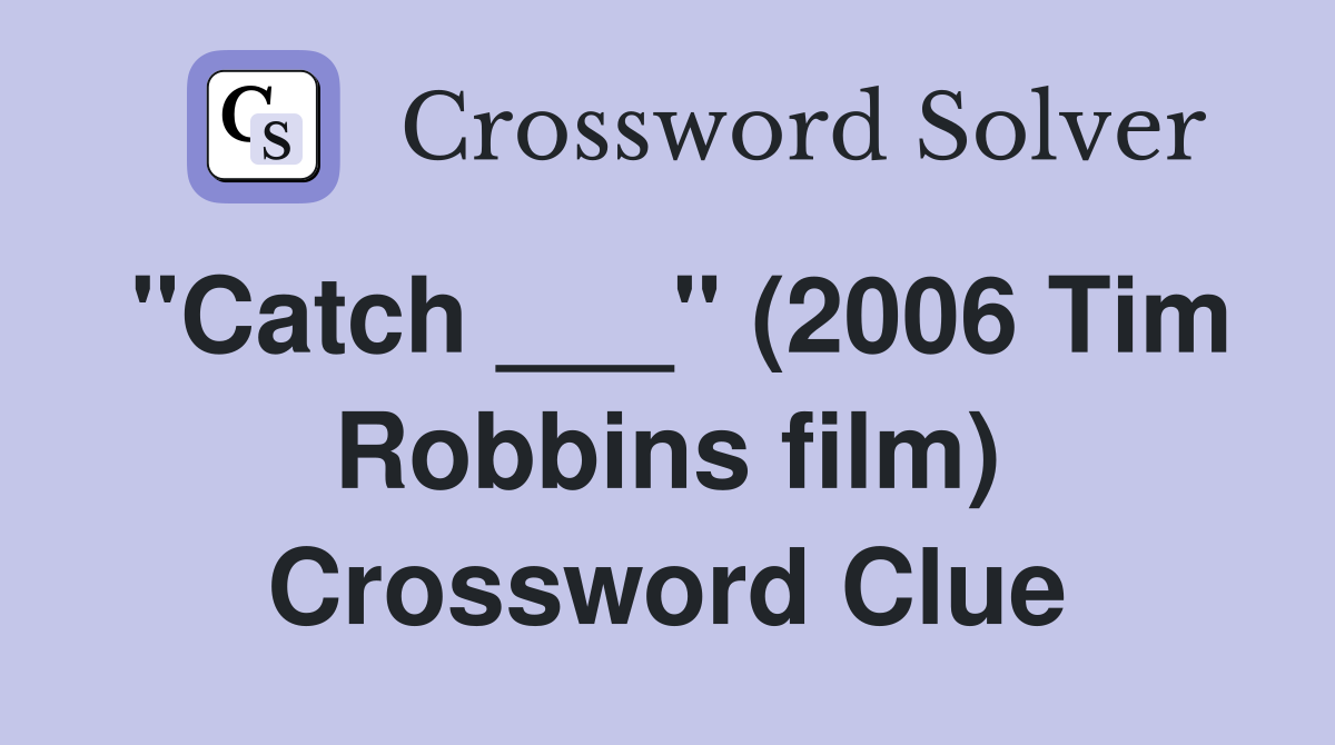 "Catch ___" (2006 Tim Robbins film) Crossword Clue