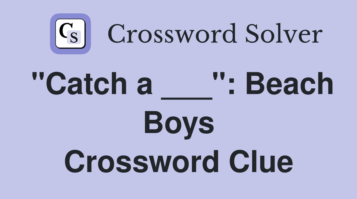 "Catch a ___": Beach Boys Crossword Clue