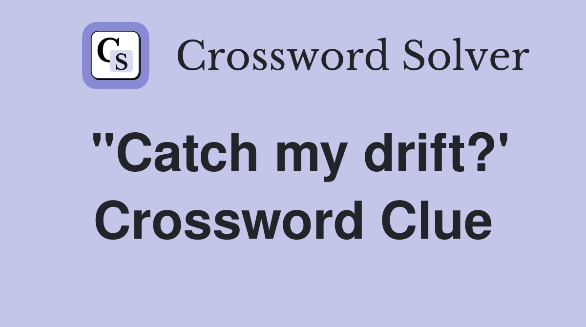 "Catch my drift?' Crossword Clue