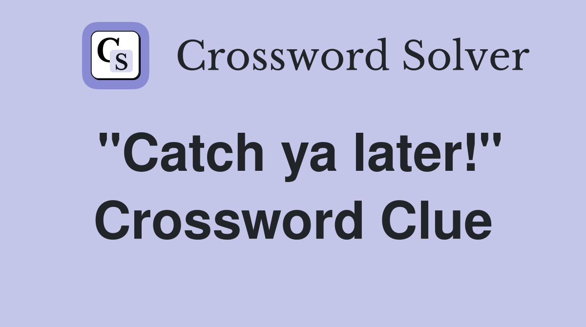 "Catch ya later!" Crossword Clue