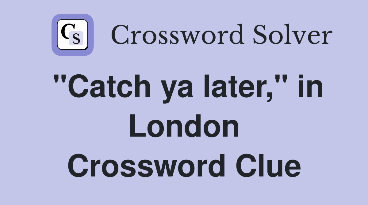 "Catch ya later," in London Crossword Clue