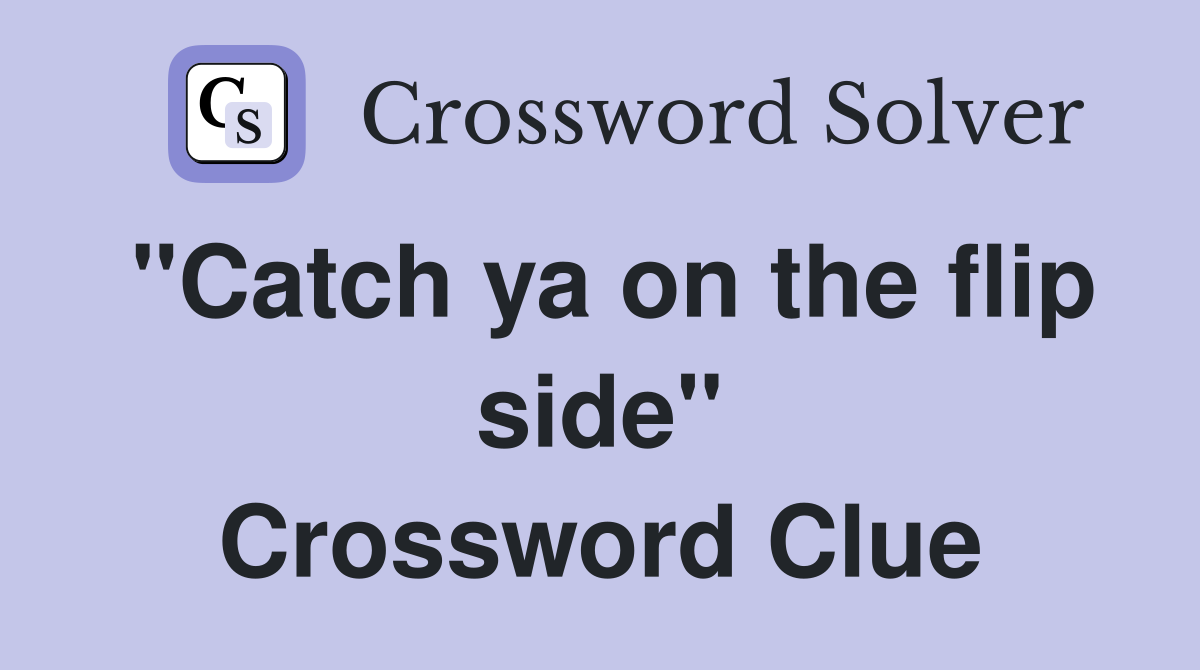 "Catch ya on the flip side" Crossword Clue