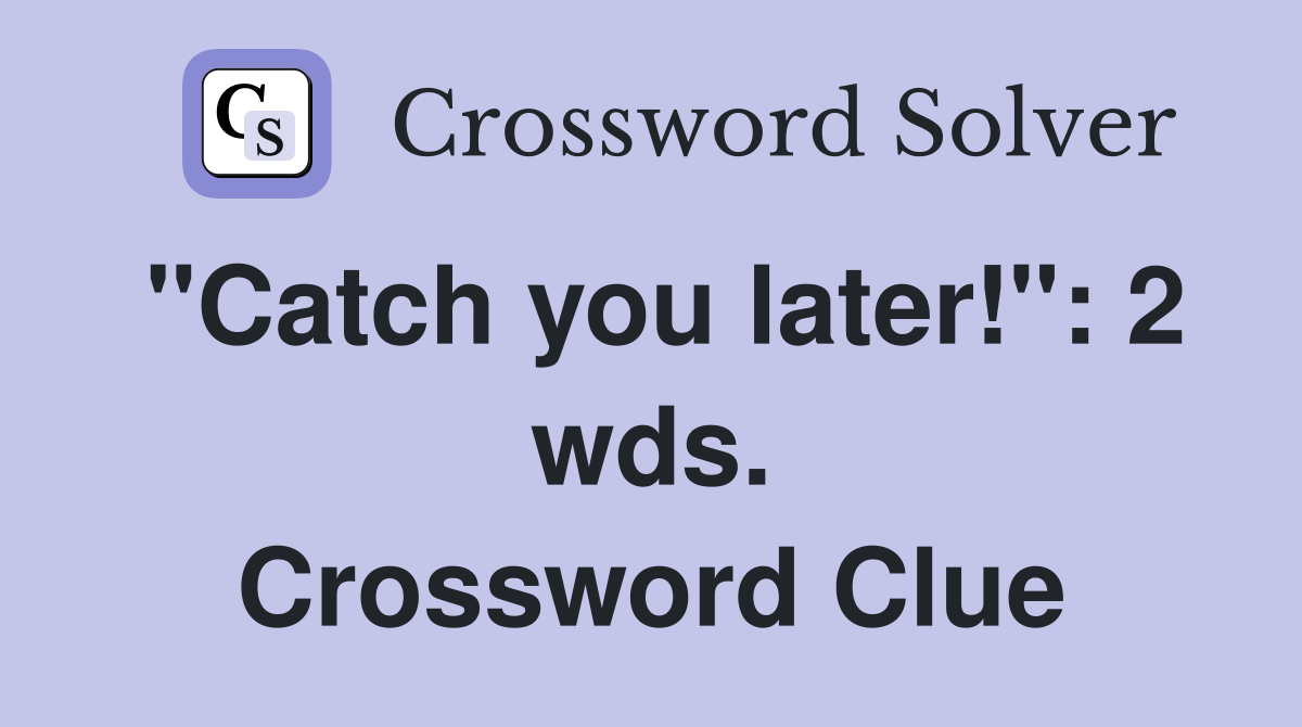 "Catch you later!": 2 wds. Crossword Clue