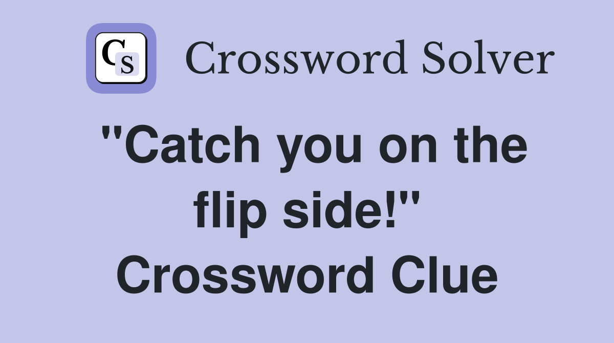 "Catch you on the flip side!" Crossword Clue