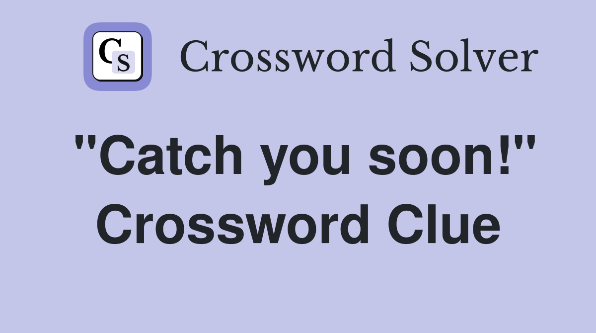 "Catch you soon!" Crossword Clue