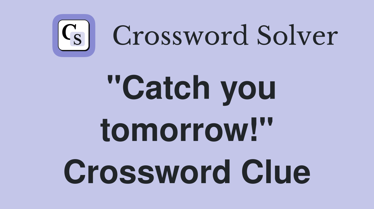 "Catch you tomorrow!" Crossword Clue