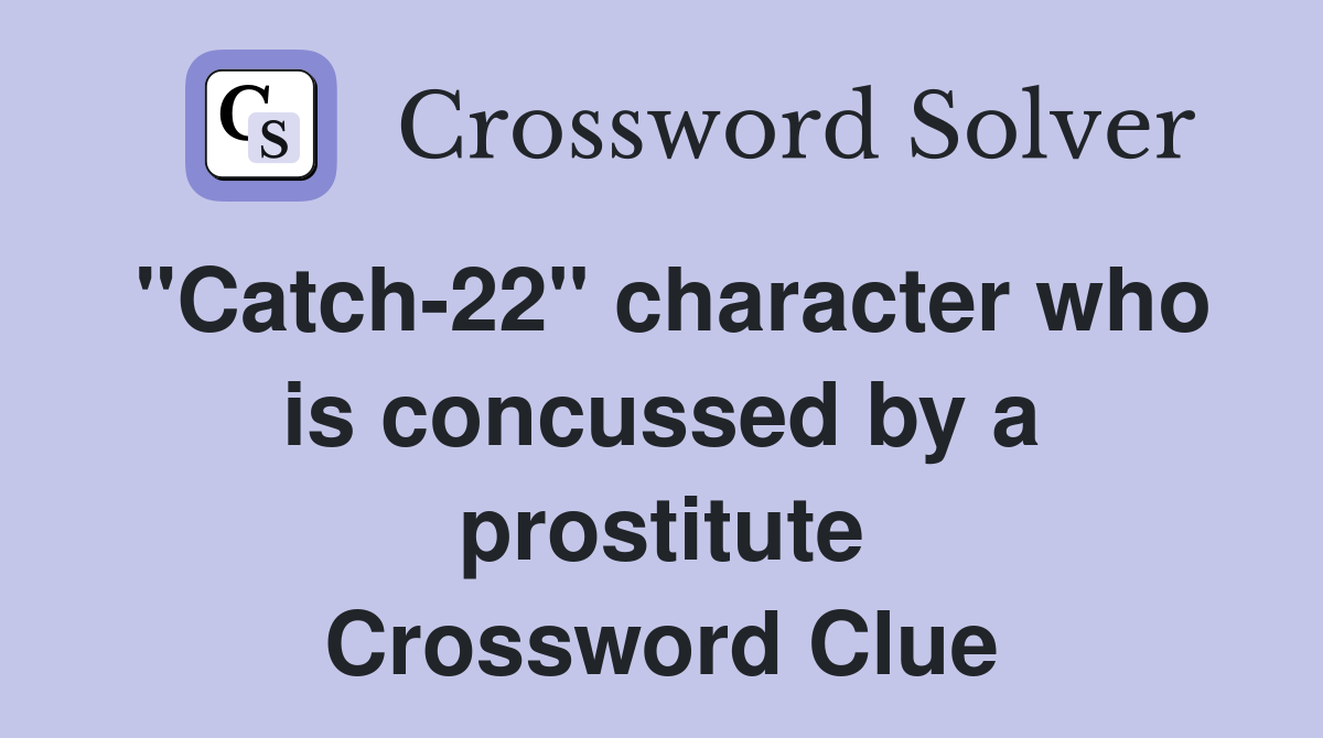 "Catch-22" character who is concussed by a prostitute Crossword Clue