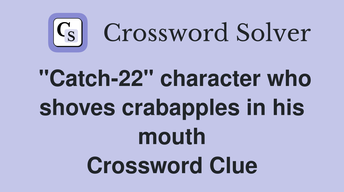 "Catch-22" character who shoves crabapples in his mouth Crossword Clue
