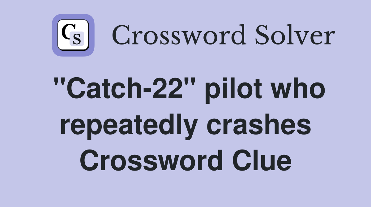 "Catch-22" pilot who repeatedly crashes Crossword Clue