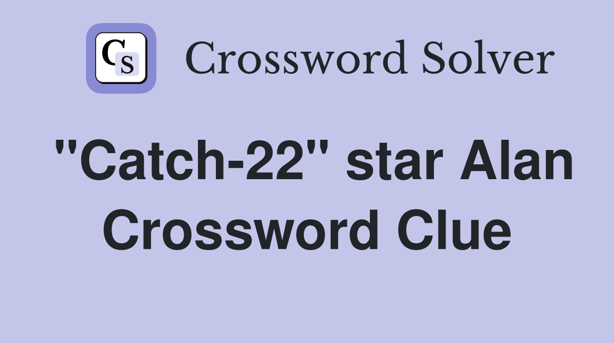"Catch-22" star Alan Crossword Clue