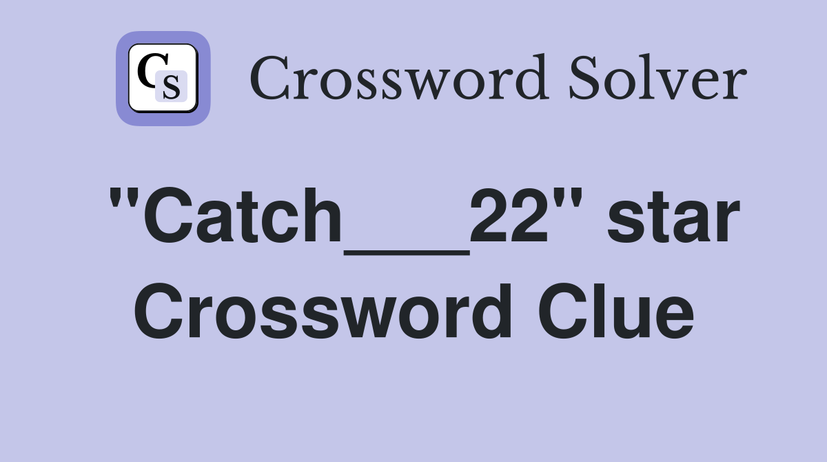 "Catch___22" star Crossword Clue