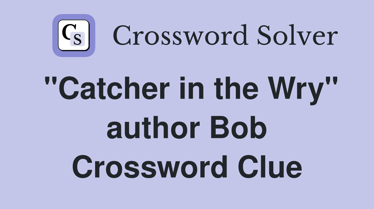 "Catcher in the Wry" author Bob Crossword Clue