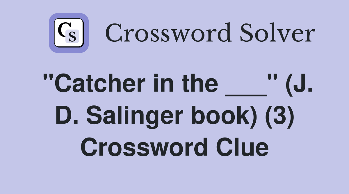 "Catcher in the ___" (J. D. Salinger book) (3) Crossword Clue