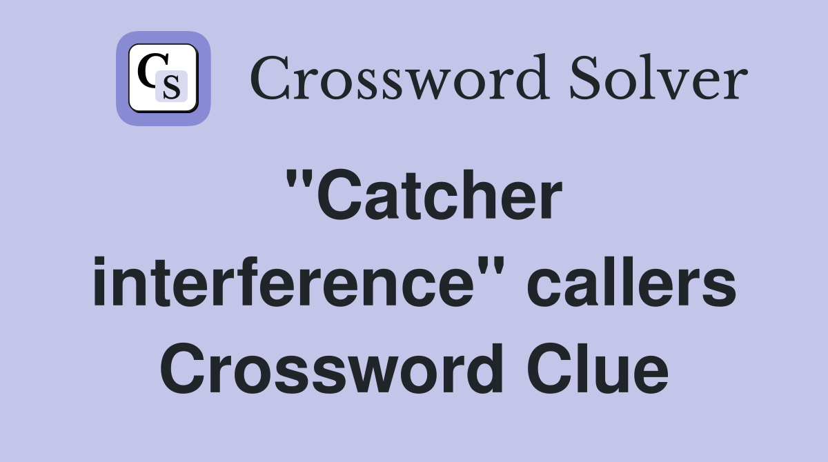 "Catcher interference" callers Crossword Clue