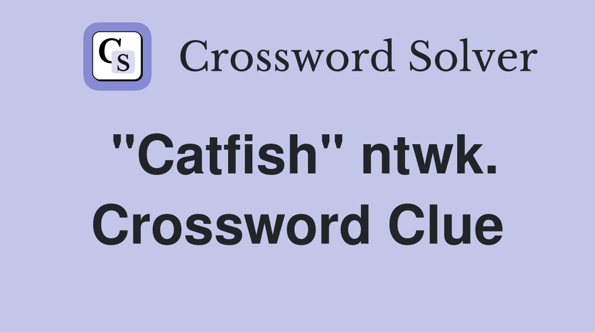 "Catfish" ntwk. Crossword Clue