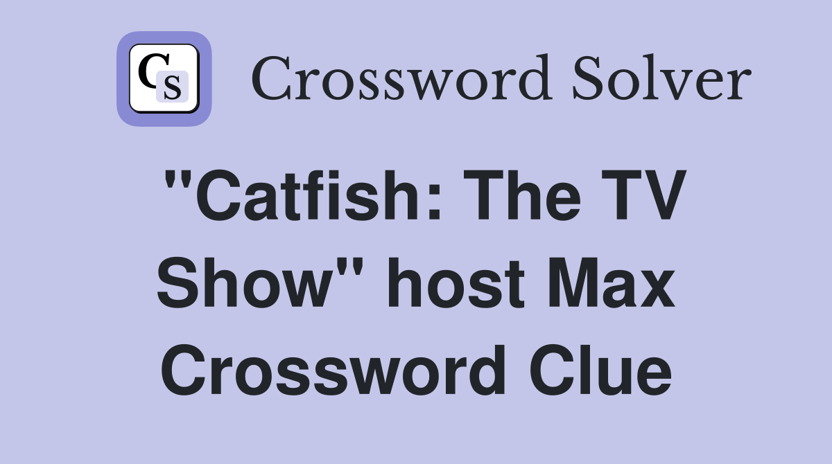 "Catfish: The TV Show" host Max Crossword Clue