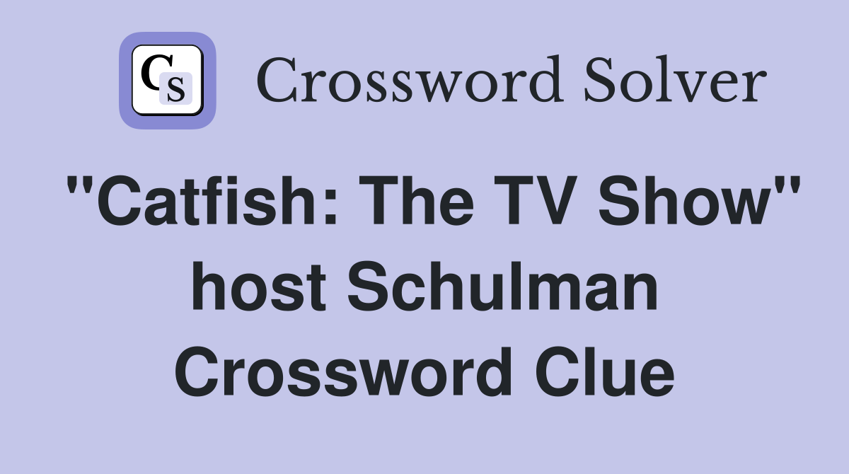 "Catfish: The TV Show" host Schulman Crossword Clue