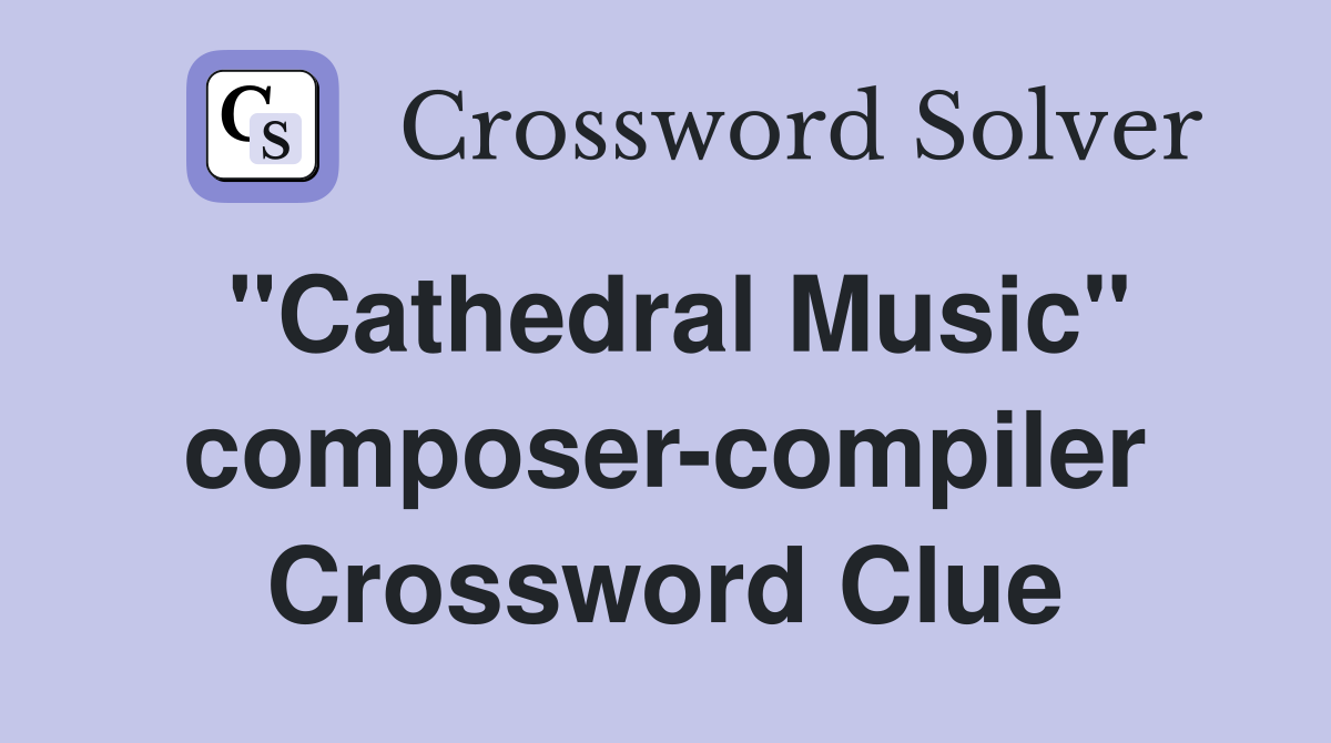 "Cathedral Music" composer-compiler Crossword Clue