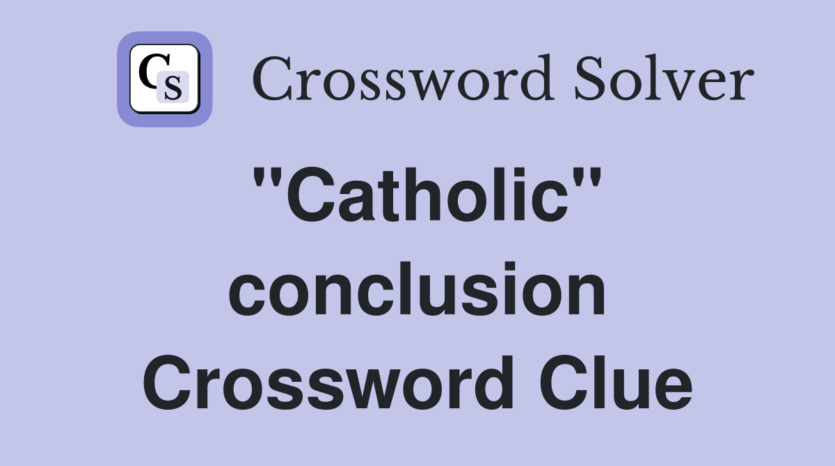 "Catholic" conclusion Crossword Clue