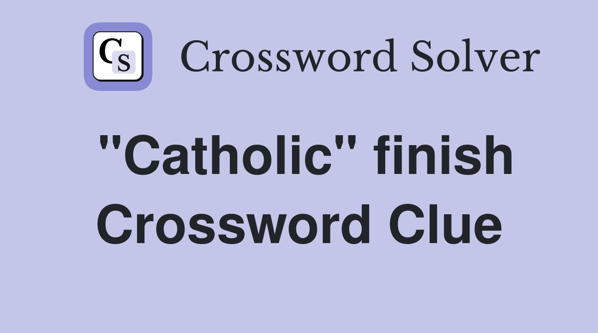 "Catholic" finish Crossword Clue