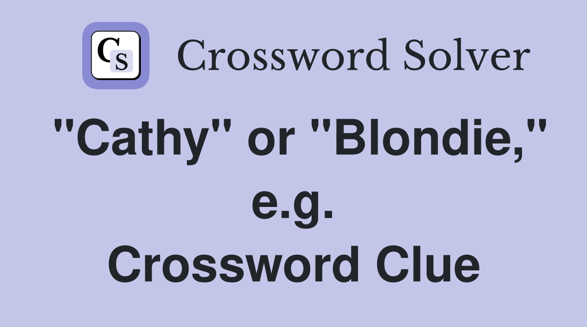 "Cathy" or "Blondie," e.g. Crossword Clue