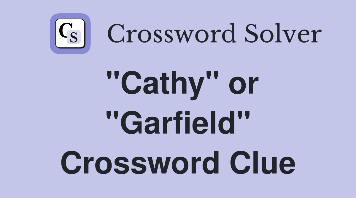 "Cathy" or "Garfield" Crossword Clue