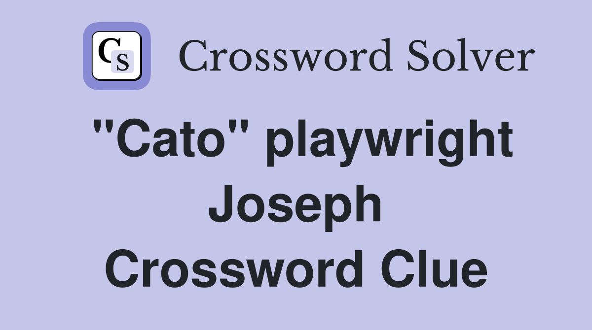 "Cato" playwright Joseph Crossword Clue