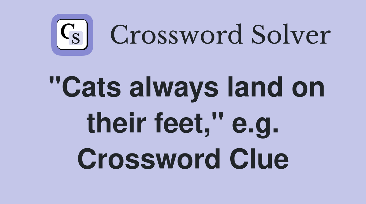 "Cats always land on their feet," e.g. Crossword Clue