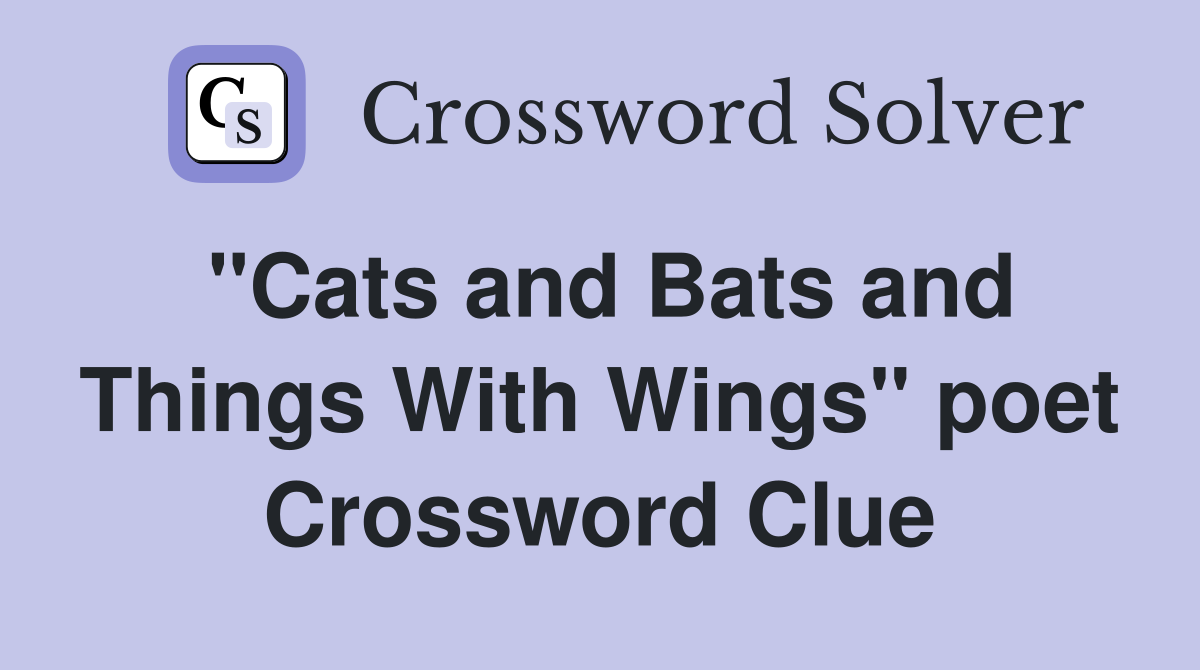 "Cats and Bats and Things With Wings" poet Crossword Clue