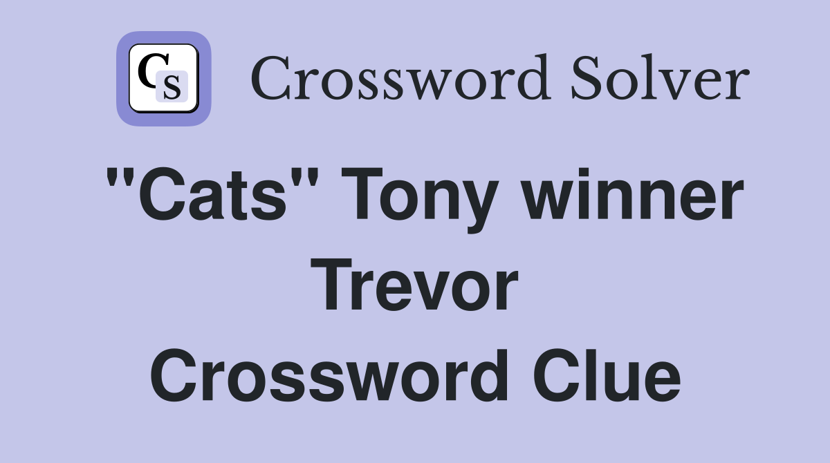 "Cats" Tony winner Trevor Crossword Clue