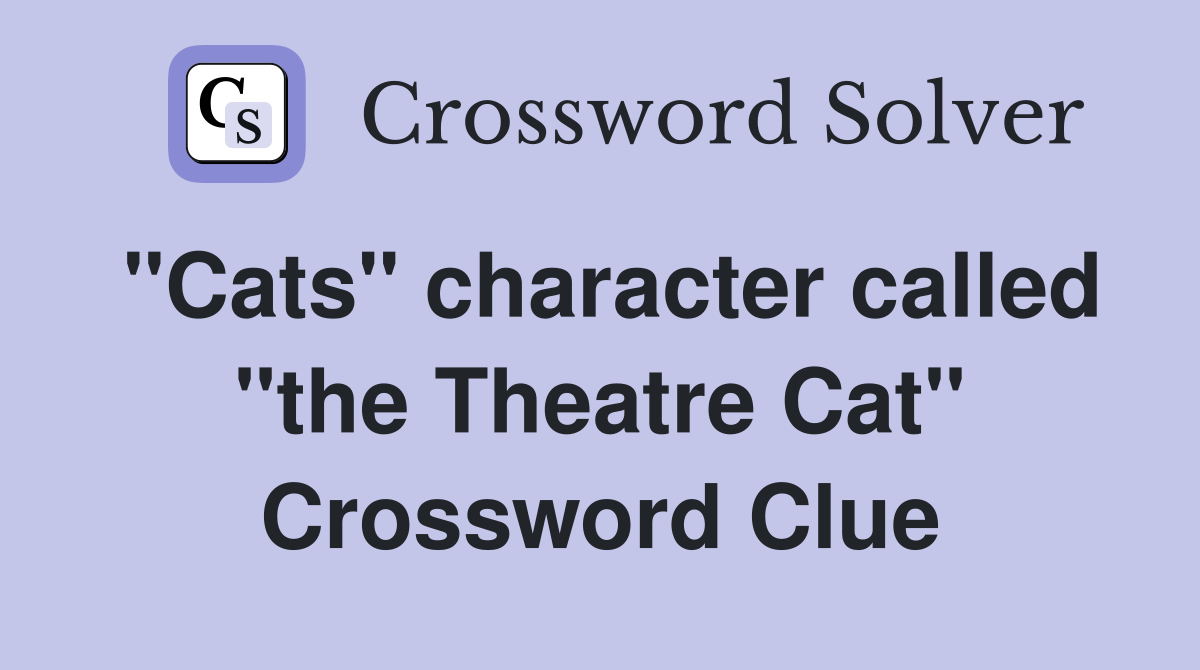 "Cats" character called "the Theatre Cat" Crossword Clue