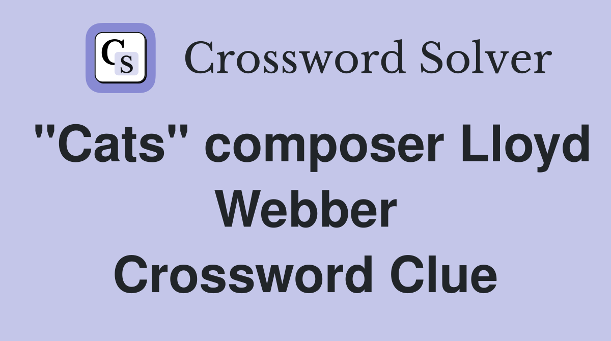 "Cats" composer Lloyd Webber Crossword Clue