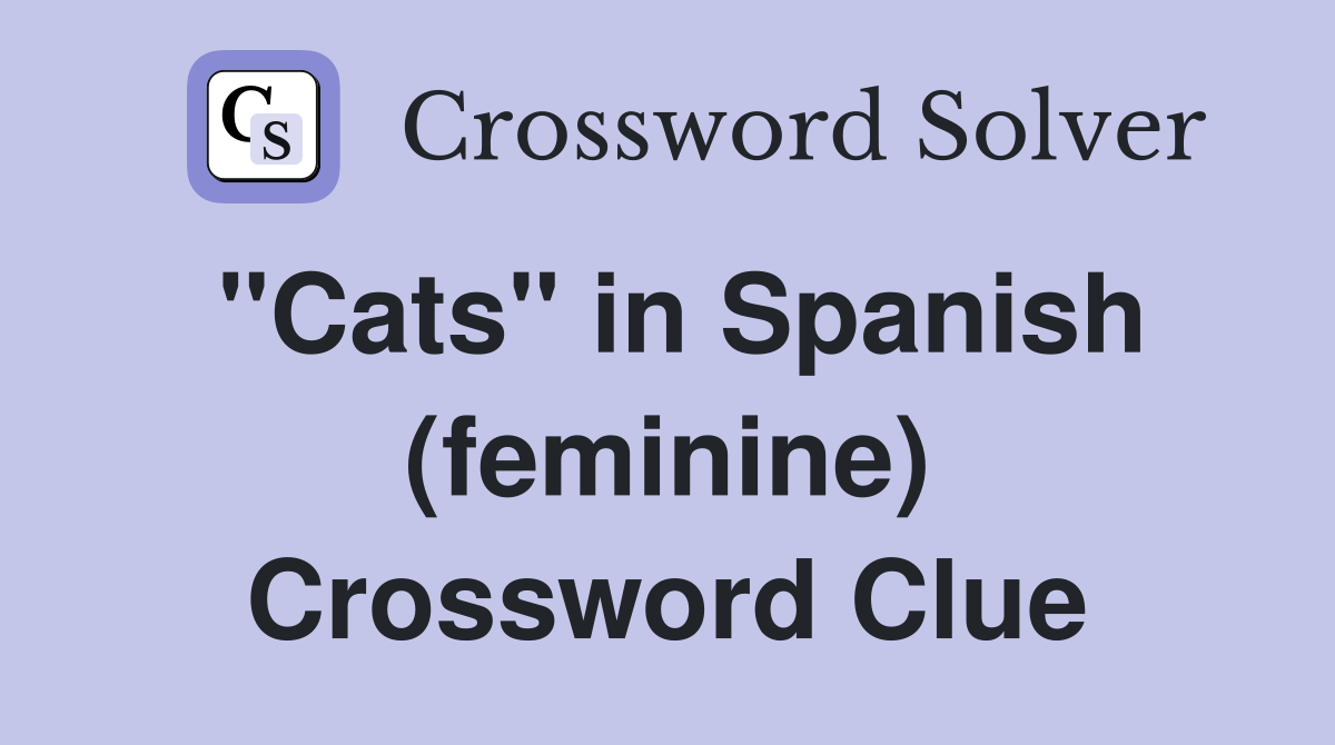 "Cats" in Spanish (feminine) Crossword Clue