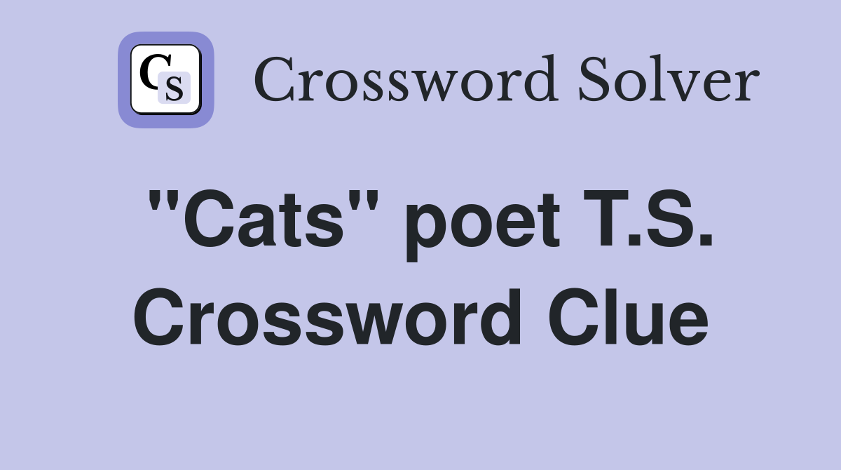 "Cats" poet T.S. Crossword Clue